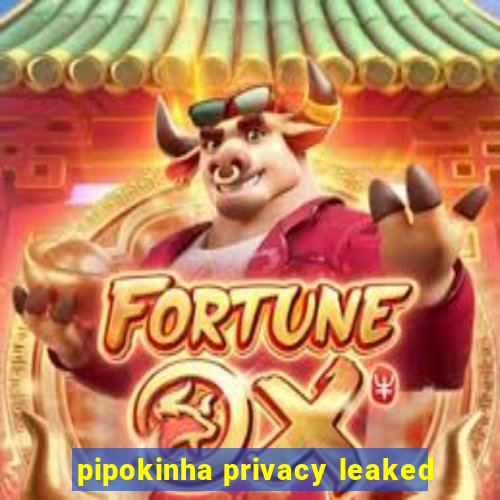 pipokinha privacy leaked