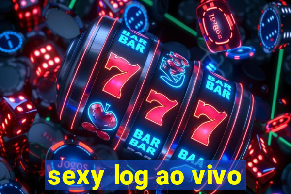 sexy log ao vivo