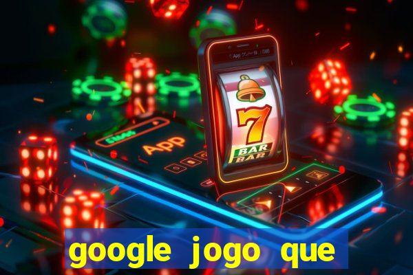 google jogo que ganha dinheiro de verdade