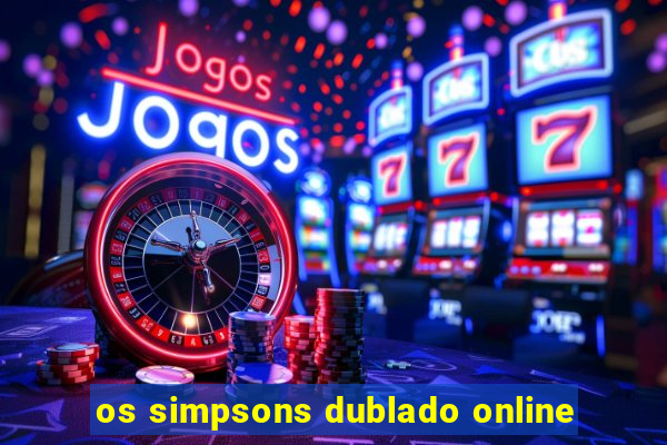 os simpsons dublado online