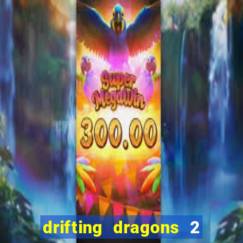 drifting dragons 2 temporada drifting dragons vai ter