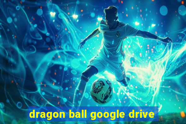 dragon ball google drive