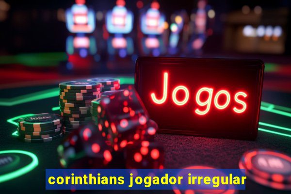 corinthians jogador irregular