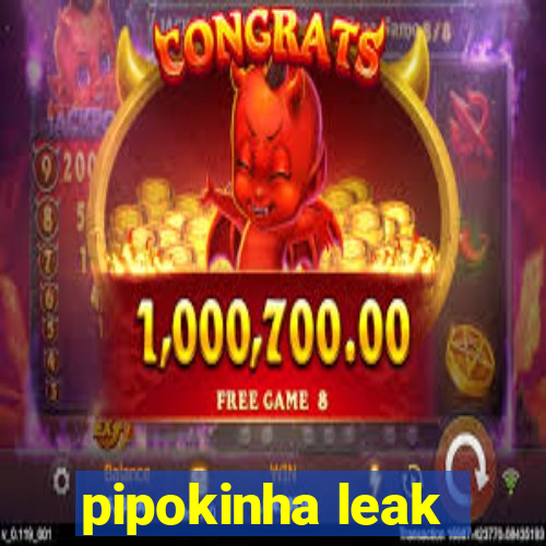 pipokinha leak