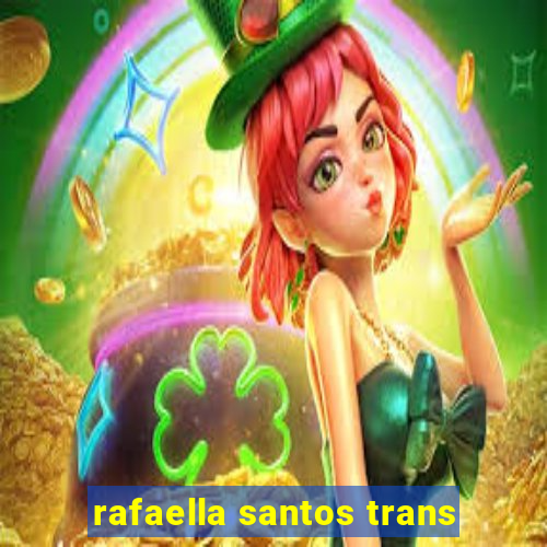 rafaella santos trans