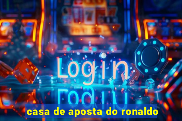 casa de aposta do ronaldo