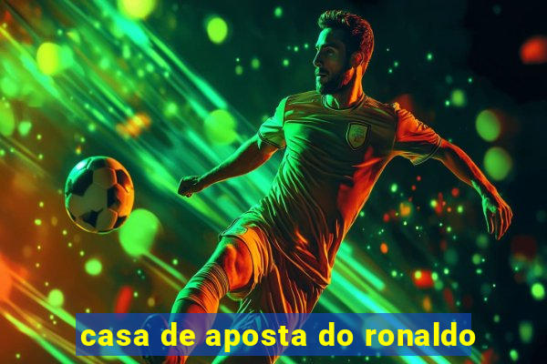 casa de aposta do ronaldo