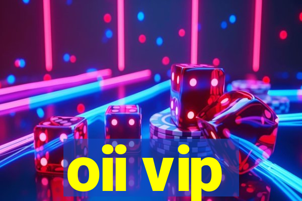 oii vip