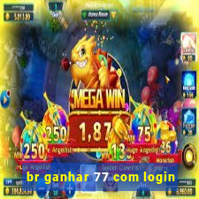 br ganhar 77 com login