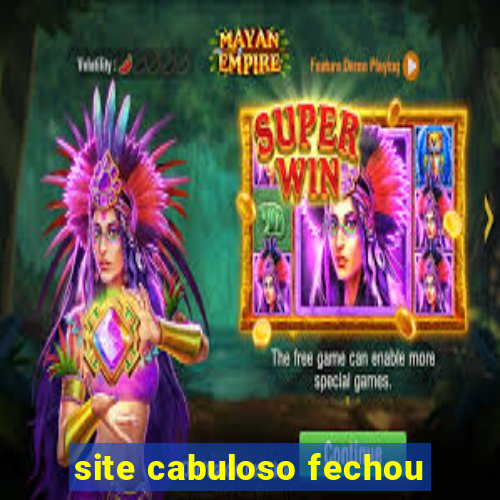 site cabuloso fechou