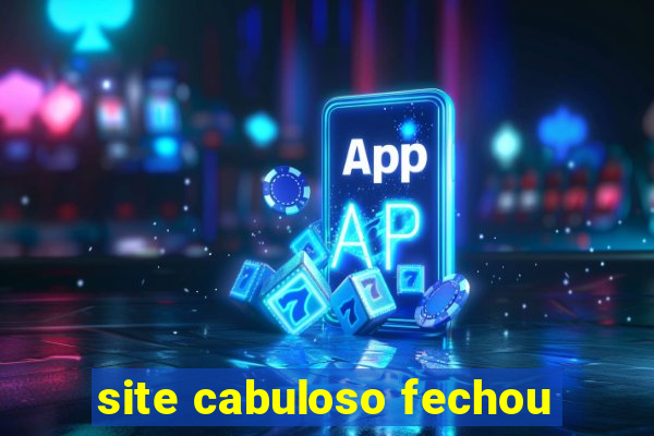 site cabuloso fechou