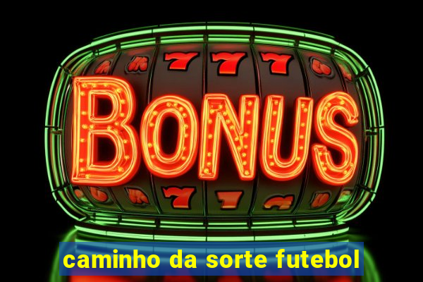 caminho da sorte futebol