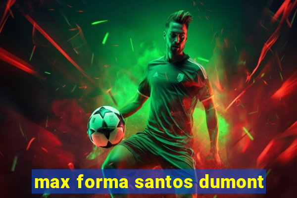 max forma santos dumont