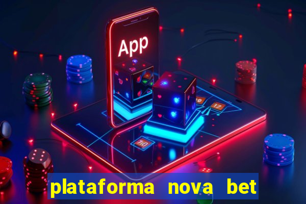 plataforma nova bet com bonus de cadastro