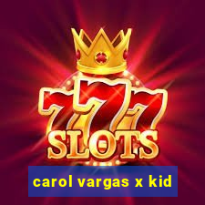 carol vargas x kid