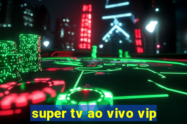 super tv ao vivo vip