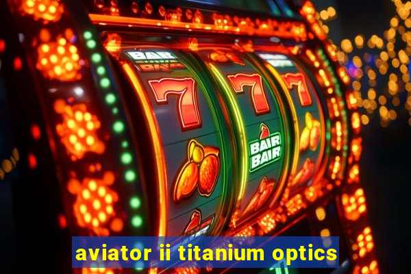 aviator ii titanium optics