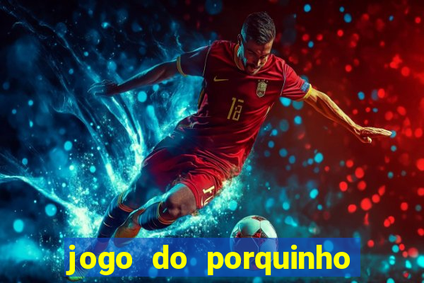 jogo do porquinho para ganhar dinheiro