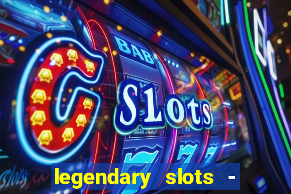 legendary slots - casino games