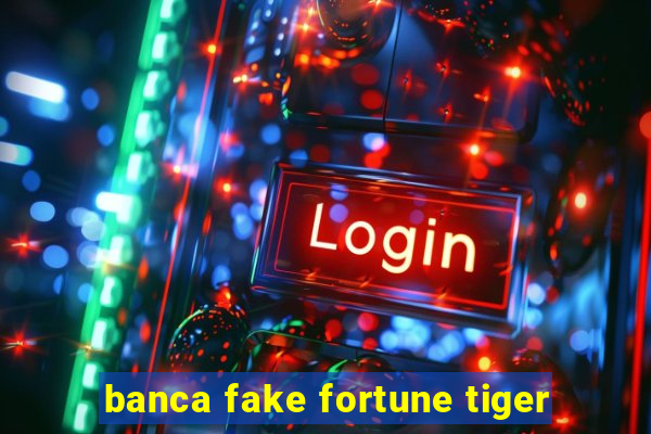 banca fake fortune tiger