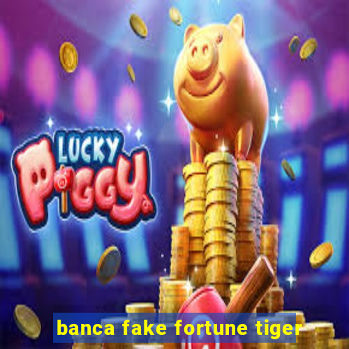 banca fake fortune tiger