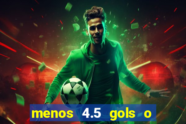 menos 4.5 gols o que significa