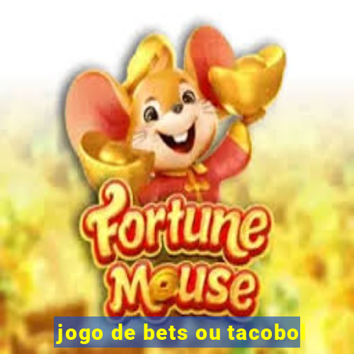 jogo de bets ou tacobol