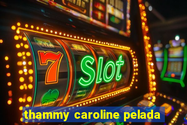 thammy caroline pelada