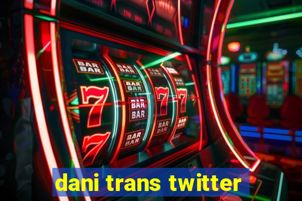 dani trans twitter