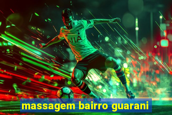 massagem bairro guarani