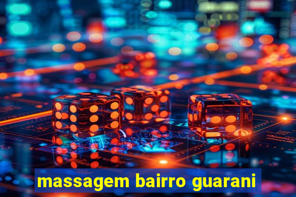 massagem bairro guarani