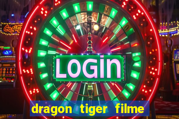 dragon tiger filme completo dublado online