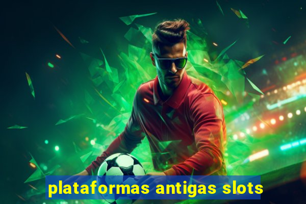 plataformas antigas slots