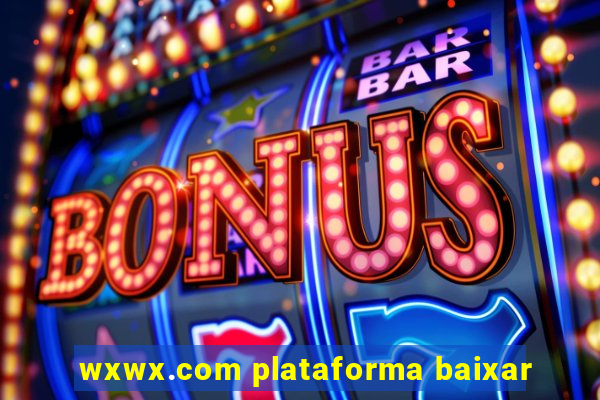 wxwx.com plataforma baixar