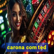 carona com ted