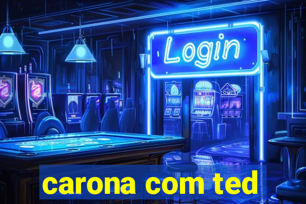 carona com ted