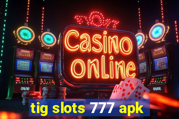 tig slots 777 apk