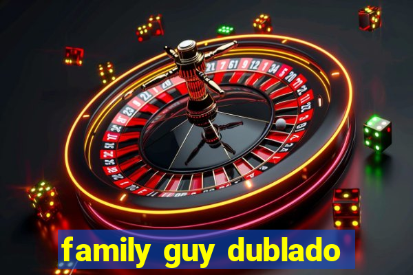 family guy dublado