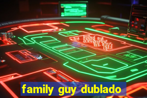 family guy dublado