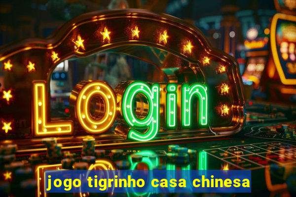 jogo tigrinho casa chinesa