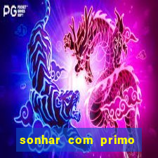 sonhar com primo jogo do bicho