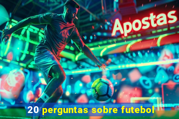 20 perguntas sobre futebol