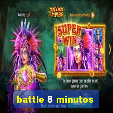 battle 8 minutos