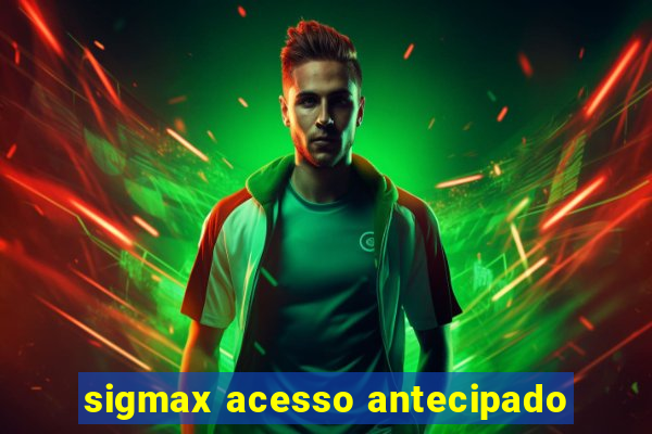 sigmax acesso antecipado