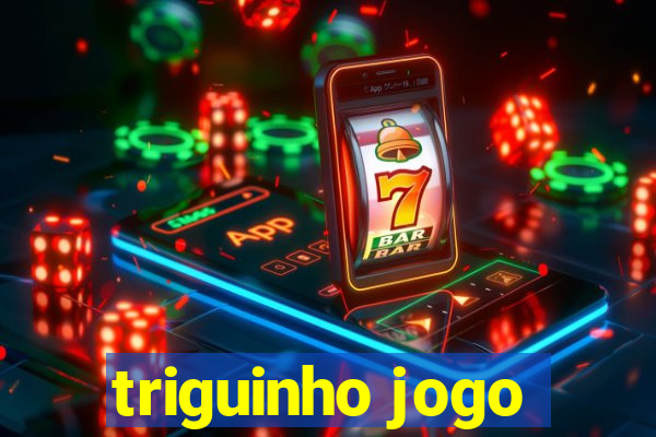 triguinho jogo