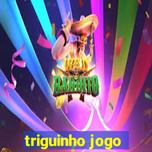 triguinho jogo