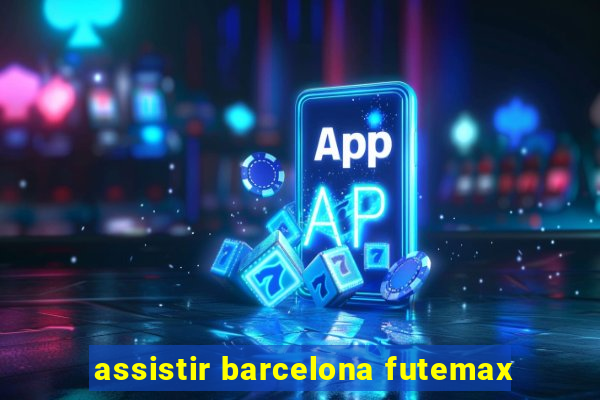 assistir barcelona futemax