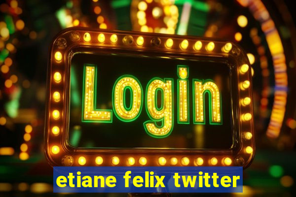 etiane felix twitter