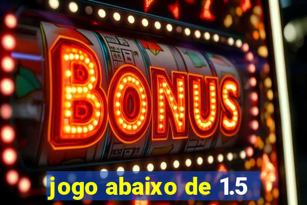 jogo abaixo de 1.5