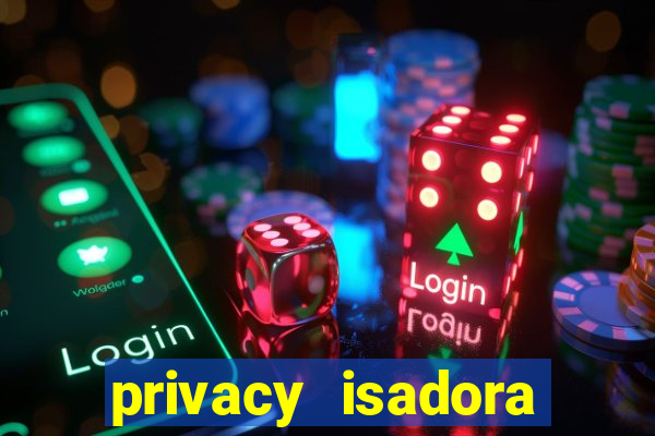 privacy isadora vale gratis